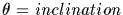 $\theta = inclination$