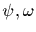 $\psi, \omega$