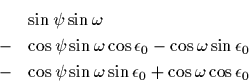 \begin{eqnarray*}&&\sin\psi\sin\omega\\&-& \cos\psi\sin\omega\cos\epsilon_0 -......&-&\cos\psi\sin\omega\sin\epsilon_0 + \cos\omega\cos\epsilon_0\end{eqnarray*}