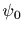 $\psi_0$