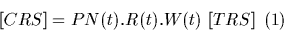 \begin{displaymath}\lbrack CRS\rbrack = PN(t).R(t).W(t)\ \lbrack TRS\rbrack \,\ (1)\ \end{displaymath}