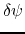 $\delta \psi$